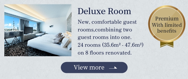 Newly renovated rooms for an even higher quality and more comfortable stay Deluxe Room